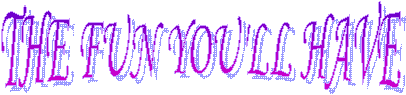 THE FUN YOU'LL HAVE
